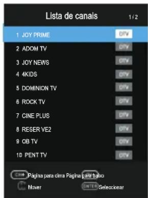 Lista de canals 1 JOY PRIME 2 ADOM TV 3 JOY NEWS 4 4KIDS 5 DOMINION TV 6 ROCK TV 7 CINE PLUS 8 RESER VE2 9 OB TV 10 PENT TV Página para cima Página para bako Mover ENTER Seleccionar