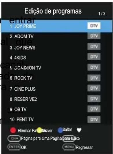 Edição de programas 1 / 2 1 JOY PRIME DTV 2 ADOM TV DTV 3 JOY NEWS DTV 4 4KIDS DTV 5 DOWNION TV DTV 6 ROCK TV DTV 7 CINE PLUS DTV 8 RESER VE2 DTV 9 OB TV DTV 10 PENT TV DTV Eliminar Favio cover Saltar CN• Página para cima Página para baixo ENTER OK MENU Regressar
