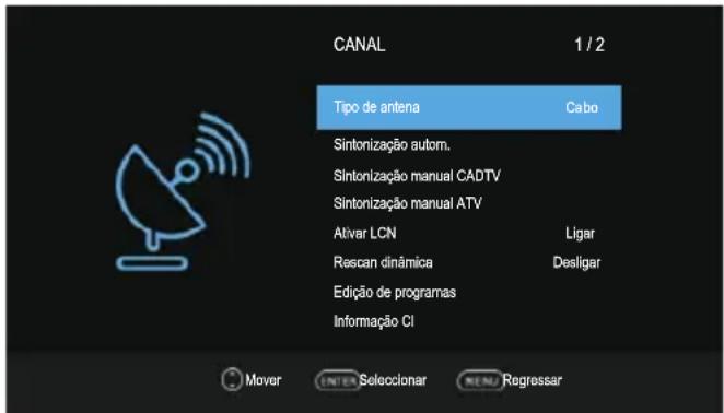 CANAL 1 / 2 Tipo de antena Cabo Sintonização autom. Sintonização manual CADTV Sintonização manual ATV Ativar LCN Ligar Rescan dinâmica Desligar Edição de programas Informação CI Mover ENTER Selecionar MENU Regressar