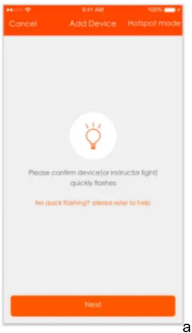 9:41 AM 100% Cancel Add Device Hotspot mode Please confirm device(or instructor light) quickly flashes No quick flashing? please refer to help Next