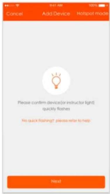 Cancel Add Device Hotspot mode Please confirm device(or instructor light) quickly flashes No quick flashing? please refer to help Next
