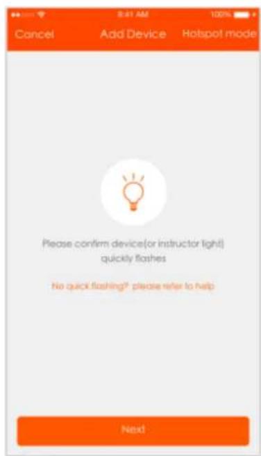 Cancel Add Device Hotspot mode Please confirm device(or instructor light) quickly flashes No quick flashing? please refer to help Next
