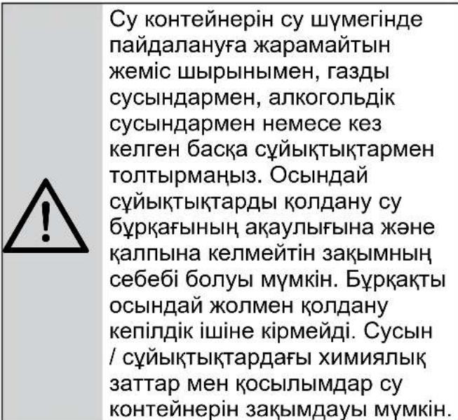 Су контейнерін су шумегінде пайдалануға жарамайтын жеміс шырынымен, газды сусындармен, алкогольдік сусындармен немесе кез келген басқа сұйықтықтармен толтырмаңыз. Осындай сұйықтықтарды қолдану су бұрқағының ақаулығына және қалпына көлмейтін зақымның себебі болуы мүмкін. Бұрқақты осындай жолмен қолдану кепілдік ішіне кірмейді. Сусын / сұйықтықтардағы химиялық заттар мен қосылымдар су контейнерін зақымдауы мүмкін.