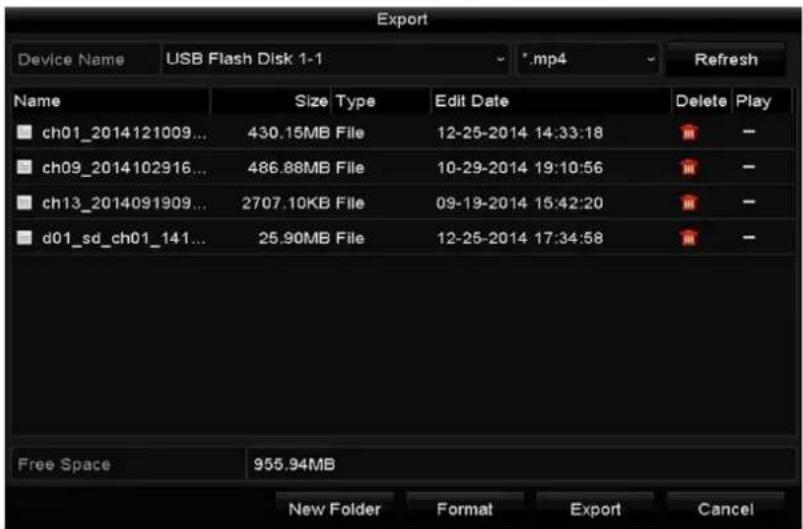 Export Device Name USB Flash Disk 1-1 .mp4 Refresh Name Size Type Edit Date Delete Play ch01_2014121009... 430.15MB File 12-25-2014 14:33:18 - - ch09_2014102916... 486.88MB File 10-29-2014 19:10:56 - - ch13_2014091909... 2707.10KB File 09-19-2014 15:42:20 - - d01_sd_ch01_141... 25.90MB File 12-25-2014 17:34:58 - - Free Space 955.94MB New Folder Format Export Cancel