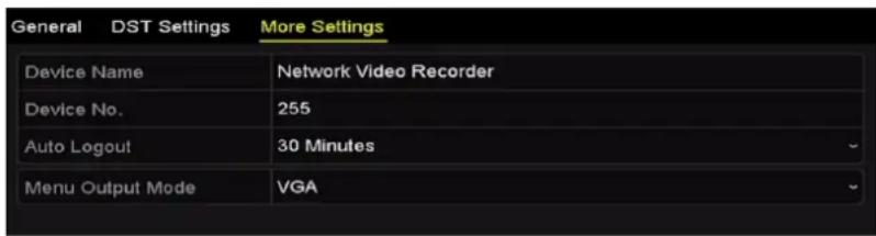 General DST Settings More Settings Device Name Network Video Recorder Device No. 255 Auto Logout 30 Minutes Menu Output Mode VGA