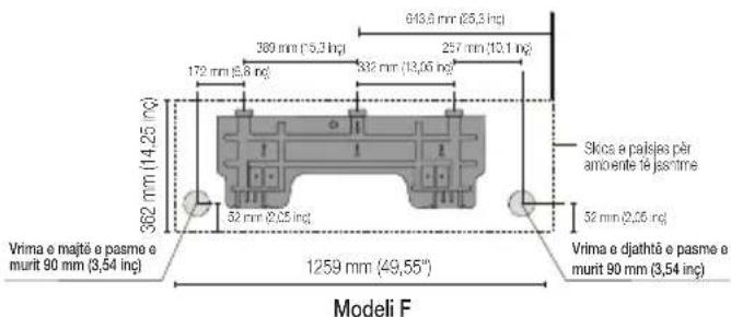 613,0 mm (5,3 inq) 380 mm (5,3 inq) 257 mm (10,1 inq) 172 mm (5,8 inq) 312 mm (13,05 inq) 362 mm (14,25 inq) 52 mm (2,05 inq) 52 mm (2,05 inq) Skios e paisles pér ambiente le jas time Vrima e majte e pasme e murit 90 mm (3,54 inq) 1259 mm (49,55") Vrima e djathte e pasme e murit 90 mm (3,54 inq) Modeli F