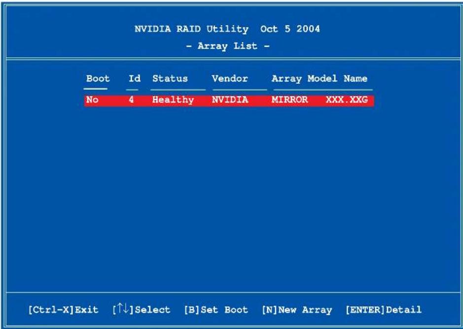 NVIDIA RAID-Dienstprogramm 5. Okt. 2004 - Array-Liste - Boot Id Status Hersteller Array Modellname Nein 4 Gesund NVIDIA MIRROR XXX.XXG [Strg-X] Beenden [↑↓] Auswählen [B] Als Start festlegen [N] Neues Array [EINGABE] Details