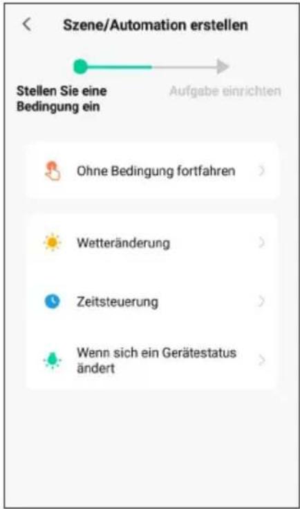 Szene/Automation erstellen Stellen Sie eine Bedingung ein Aufgabe einrichten Ohne Bedingung fortfahren > Wetteränderung > Zeitsteuerung > Wenn sich ein Gerätestatus ändert >