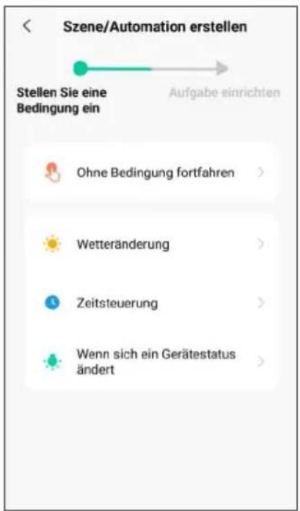 Szene/Automation erstellen Stellen Sie eine Bedingung ein Aufgabe einrichten Ohne Bedingung fortfahren > Wetteränderung > Zeitsteuerung > Wenn sich ein Gerätestatus ändert >