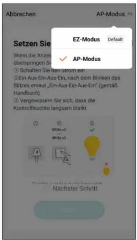 Abbrechen Setzen Sie Wenn die Anzei überspringen Si ① Schalten Sie den Strom ein ② Ein-Aus-Ein-Aus-Ein, nach dem Blinken des Blitzes erneut „Ein-Aus-Ein-Aus-Ein“ (gemäß Handbuch) ③ Vergewissem Sie sich, dass die Kontrollleuchte langsam blinkt EZ-Modus Default AP-Modus Nächster Schritt