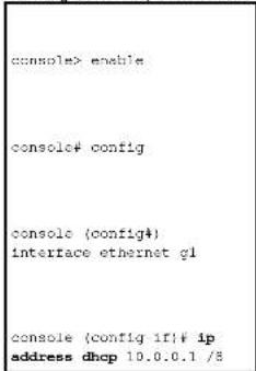 console> enable console# config console (config#) interface ethernet gl console {config 1F} ip address dhcp 10.0.0.1 /8