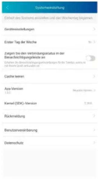 Systemeinstellung Einheit des Systems erzielten und den Wochentag begonnen Gediteinstellungen Erster Tag der Woche Zeigten Sie den Verbindungsstatus in der Bereichsichtigungsleistete an Erhalten bei Geschäftsgangseinbarregen fürte Teknis, wenn es mit ihrem Groß verbindiert ist Cadhe leeren App-Version 1.0.2. Nuestige Vennen Kenel (SDK) - Version 2.366. Rückmeldung Benutzervereinbarung Dolenschutz