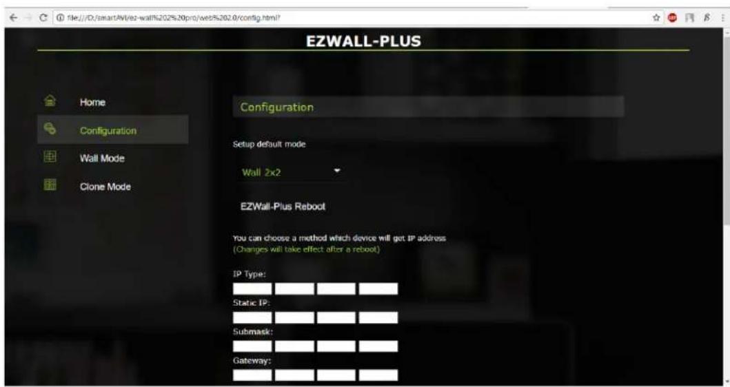 File:///D:/smartAvI/ez-wall%202%20pro/web%202.0/config.html? EZWALL-PLUS Home Configuration Setup default mode Wall 2x2 EZWall-Plus Reboot You can choose a method which device will get IP address (Changes will take effect after a reboot) IP Type: Static IP: Submask: Gateway: