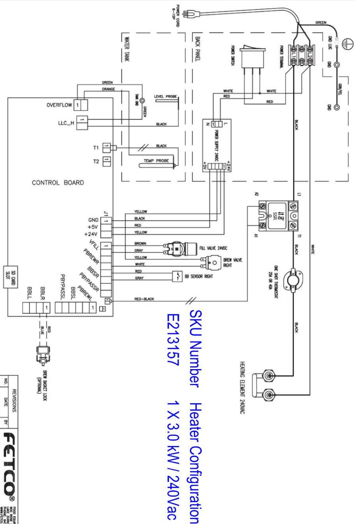 REFICO® Revisions No. DATE PT BBL L BBL R RED BBM BASKT 100X (oproneA) BBM PBYR PassL BBSL PBYR PassS8 PBYR PPS58 PBYR PPS59 SO CARD CONTROL BOARD J1 1 1 1 +2 AV +5V GND YELLOW YELLOW RED BLACK YELLOW RED-BACK GRAY RED WHITE GRAY GREEN FULL WAVE 240C Black Black T2 T1 T2 OVERFLOW 1 GREEN ORANGE TIME 60 GREEN LEVEL PROBE TEMP PROBE BLACK WATER TAKX E213157 E213157 1 X 3.0 KW / 240VAC SICU Number Heater Conjugation HEATING ELEMENT 240VAC 11 BLACK 13 BLACK 17 BLACK 21 BLACK 24 BLACK 25 BLACK 26 BLACK 27 BLACK 28 BLACK 29 BLACK 30 BLACK 31 BLACK 32 BLACK 33 BLACK 34 BLACK 35 BLACK 36 BLACK 37 BLACK 38 BLACK 39 BLACK 40 BLACK 41 BLACK 42 BLACK 43 BLACK 44 BLACK 45 BLACK 46 BLACK 47 BLACK 48 BLACK 49 BLACK 50 BLACK 51 BLACK 52 BLACK 53 BLACK 54 BLACK 55 BLACK 56 BLACK 57 BLACK 58 BLACK 59 BLACK 60 BLACK 61 BLACK 62 BLACK 63 BLACK 64 BLACK 65 BLACK 66 BLACK 67 BLACK 68 BLACK 69 BLACK 70 BLACK 71 BLACK 72 BLACK 73 BLACK 74 BLACK 75 BLACK 76 BLACK 77 BLACK 78 BLACK 79 BLACK 80 BLACK 81 BLACK 82 BLACK 83 BLACK 84 BLACK 85 BLACK 86 BLACK 87 BLACK 88 BLACK 89 BLACK 90 BLACK 91 BLACK 92 BLACK 93 BLACK 94 BLACK 95 BLACK 96 BLACK 97 BLACK 98 BLACK 99 BLACK 100