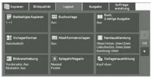 Kopieren Bildqualität Layout Ausgabe Auftrags- erstellung Beidseitiges Kopieren 1 → 1 Ausbuchvorlage Aus Buch 2-seitige Ausgabe Aus Vorlagenformat Automatisch Mischformatvorlagen Aus Randausblendung Oben/Unter: 2mm/2mm Links/Krechts: 2mm/2mm Bandlung: 0ms Bildverschreibung Vorderseite: Aus Rückseite: Aus Spiegel/Negativ Normal Positiv Vorlagenaurichtung Kopit oben