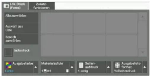 Lok. Druck (Fotos) Zusatz- funktionen Alle auswählen Auswahl aus Liste Bereich auswählen Indesdruck Ausgabefarbe Materialzufuhr Seiten- aufdruck Ausgabefoto- format Vollseitendruck Farbe 1 A4 1 seitig