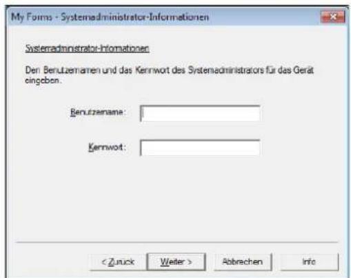 My Forms - Systemadministrator-Informationen Systemadministrator-Informationen Den Berutzernamen und das Kernwort des Systemadministrators für das Gerät eingoben. Benutzernam: Kernwort: