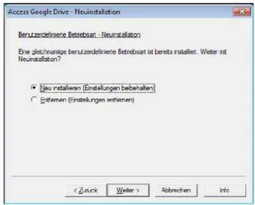 Access Google Drive - Neuinstallation Benutzerdefinierte Betriebsart - Neuinstallation Eine gleichnomige benutzerdefinierte Betriebsart ist bereits installiert. Weiter mit Neuinstallation? • Neu installieren (Einstellungen bebehalten) • Entremen (Einstellungen entremen) < Zuck Weiter > Abbrechen Info