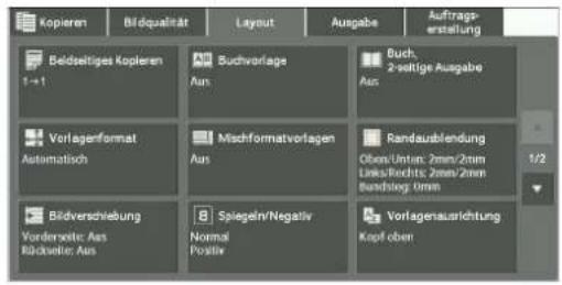 Kopieren Bildqualität Layout Ausgabe Auftrags- erstellung Beldszeitiges Kopieren 1 = 1 Suchvorlage Aus Buch. 2-seltige Ausgabe Aus Vorlagenformat Automatisch Mischformatvorlagen Aus Randausblendung Oben/Unkern: 2mm/2mm Loess/Rochts: 2mm/2mm Bandlung: 0mm Bildverschiebung Vorderseite: Aus Rückseite: Aus Spiegeln/Negativ Normal Positiv Vorlagenausrichtung Kopf oben