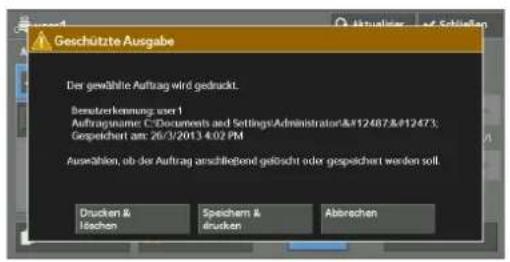 Geschützte Ausgabe Der gewählte Auftrag wird gedruckt. Beratzerkennung: User 1 Auftragsname: C:\Documents and Settings\Administrator\コ\ス Gespeichert am: 26/3/2013 4:02 PM Auswahlen, ob der Auftrag anschließend geföscht oder gespeichert worden soll Drucken & Machen Speichern & drucken Abbrachen