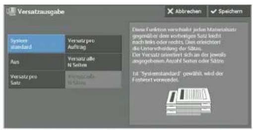 Versatzausgabe System standard Versatz pro Auftrag Aus Versatz alle N Seiten Versatz pro Satz Versatzpro Abbrechen Speichern Diese Funktion verschaltet jeden Materialatz gegenüber dem vorheiligen Satz kicht nach links oder rechts. Dies orientert die Unterstützung der Sätze. Der Versatz orientiert sich an der jeweils angegebenen Anzahl Seiten oder Sätze. Ist "Systemstandard" gewählt wird der Fordert verwendet.