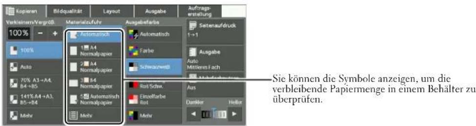 Kopieren Bildqualität Layout Ausgabe Auftrags- erstellung Verkeinern/Vergröß Materialzufuhr 100% Automatisch A4 Normalpapier A4 Normalpapier Schnazweite Automatisch Farbe Autosatürer Fach 1→1 Auto 70% A3→A4, B4→B5 141% A4→A3, B5→B4 Automatisch Normalpapier Rot/Schw. Einzelfarbe Rot Aus Daimler Heller Mehr Sie können die Symbole anzeigen, um die verbleibende Papiermenge in einem Behälter zu überprüfen.