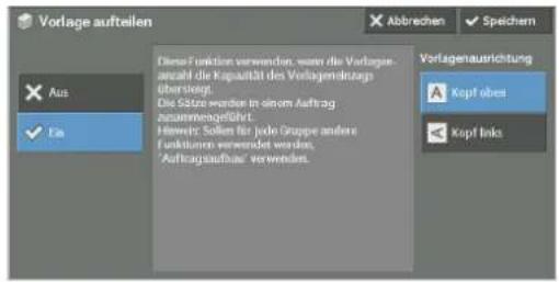 Vorlage aufteilen Abbrechen ✓ Speichem Aus Ein Diese Funktion verwenden, wenn die Vorlagge- anzahl die Kapazität des Vorlagendrags überstellt. Die Sätze werden in einem Auftrag zusammengeführt. Hewert: Sollen für jede Gruppe andere funktionen verwendet werden. Auftragsaufnah: verwenden. Verlagenautrichtung Kopf obes Kopf links