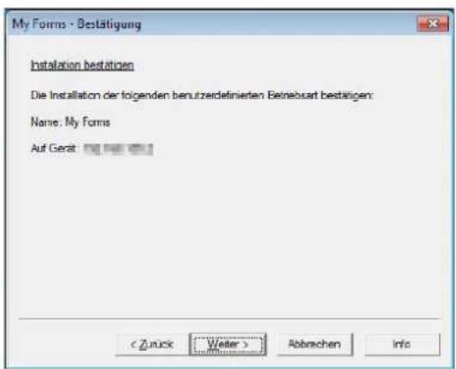 My Forms - Bestätigung Installation bestätigen Die Installation der folgenden benutzerdefinierten Betriebsart bestätigen: Name: My Forms Auf Gerät: < Zuck Weiter > Abbrachen Info