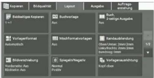 Kopieren Bildqualität Layout Ausgabe Auftrags- erstellung Beidseitiges Kopieren 1+1 Auchvorlage Aus Buch 2-seitige Ausgabe Aus Vorlagenformat Automatisch Mischformatvorlagen Aus Randausblendung Oben/Unter: 2mm/2mm Links/Rochitz: 2mm/2mm Bundstieg times Bildverschreibung Vorderseite: Aus Rückelte: Aus Spiegeln/Negativ Normal Positiv Vorlagenausrichtung Kopf oben