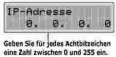 IP-Adresse 0. 0. 0. 0 Geben Sie für jedes Achtbitzeichen eine Zahl zwischen 0 und 255 ein.