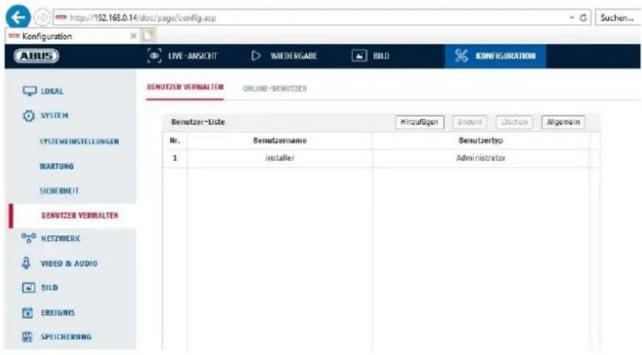 http://192.168.0.14/doc/page/config.asp Configuration LABUS LOKAL SYSTEM SYSTEMMISTELLUNGEN WARTUNG SICHERNIEIT BENUTZER VERWALTEN NETZWERK VIDEO & AUDIO BILD EREIGINS SPEICHERUNG BENUTZER VERWALTEN ONLINE-BENUTZER Benutzer-Liste Kinsuflügen Anderein Löschon Allgemein Nr. Benutzername Benutzertyp 1 installer Administrator