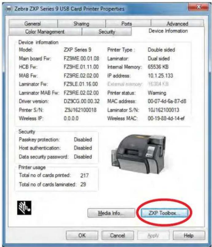 Zebra ZXP Series 9 USB Card Printer Properties General Sharing Ports Advanced Color Management Security Device Information Device information Model: ZXP Series 9 Printer Type : Double sided Main board Fw: FZ9ME.00.01.08 Laminator: Dual sided HCB Fw: FZ9HE.01.11.00 Internal Memory: 65536 KB MAB Fw: FZ9RE.02.02.00 IP address: 10.1.25.133 Laminator Fw: FZ9LE.01.16.00 External memory: 16384 KB Laminator MAB Fw: FZ9RE.02.02.00 Printer status: Warming Driver version: DZ9CG.00.00.32 MAC address: 00-07-4d-6a-87-d8 Printer S/N: Z9J162100018 Laminator S/N: 10J162100013 Wireless IP: 0.0.0.0 Wireless MAC: 00-19-88-4d-14-ef Security Passkey protection: Disabled Host authentication: Disabled Data security password: Disabled Printer usage Total no of cards printed: 217 Total no of cards laminated: 29 Media Info... ZXP Toolbox... OK Cancel Apply Help