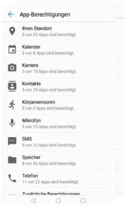 App-Berechtigungen Ihren Standort 5 von 20 Apps sind berechtigt. Kalender 3 von 8 Apps sind berechtigt. Kamera 3 von 15 Apps sind berechtigt. Kontakte 5 von 29 Apps sind berechtigt. Körpersensoren 0 von 0 Apps sind berechtigt. Mikrofon 5 von 13 Apps sind berechtigt. SMS 4 von 12 Apps sind berechtigt. Speicher 8 von 36 Apps sind berechtigt. Telefon 11 von 22 Apps sind berechtigt. Zusätzliche Berechtigungen