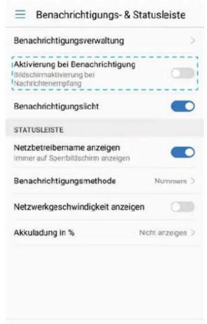 Benachrichtigungs- & Statusleiste Benachrichtigungsverwaltung Aktivierung bei Benachrichtigung Bildschirmaktivierung bei Nachrichtenempfang Benachrichtigungslicht STATUSLEISTE Netzbetreibername anzeigen immer auf Sperbildschirm anzeigen Benachrichtigungsmethode Nummern > Netzwerkgeschwindigkeit anzeigen Akkuladung in % Nicht anzeigen >