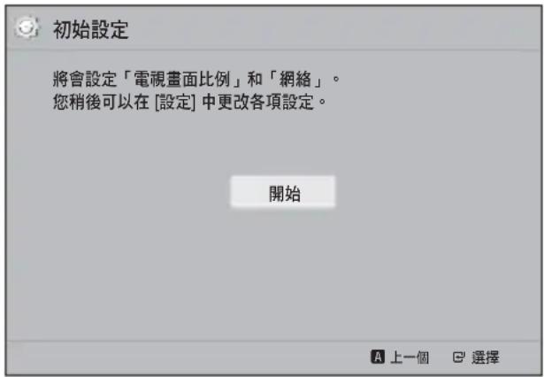初始設定 將會設定「電視畫面比例」和「網絡」。 您稍後可以在 [設定] 中更改各項設定。 開始 A 上一個 B 選擇