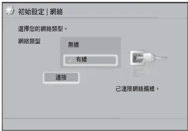 初始設定 | 網絡 選擇您的網絡類型。 網絡類型 無線 √ 有線 連接 已連接網絡繕線。