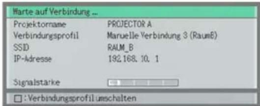 Warte auf Verbindung ... Projektorname PROJECTOR A Verbindungsprofil Manuelle Verbindung 3 (RaumE) SSID RALM_B IP-Adresse 192.168.10.1 Signalstarke :Verbindungsprofil umschalten