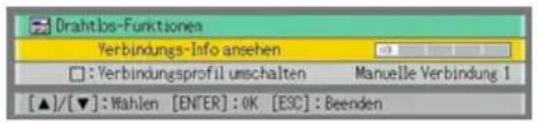 Drahtlos-Funktionen Verbindungs-Info aneehen □ : Verbindungsprofil umschalten Manuelle Verbindung 1 [▲]/[▼]: Wahlen [ENTER] : OK [ESC] : Beenden