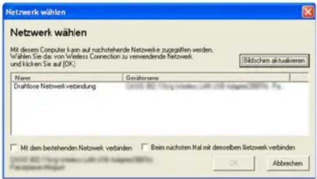 Netzwerk wählen Mit diesem Computer kann auf nachstehende Netzweke zugegriffen werden. Wählen Sie das von Wireless Connection zu verwendende Netzwerk und klicken Sie auf [OK] Bildschem aktualisierten Name Gesächnahme Drahllose Netzwerk verbindung Mit dem bestehenden Netzwerk verbinden Beim nächsten Nah mit denselben Netzwerk verbinden OK Abbrechen