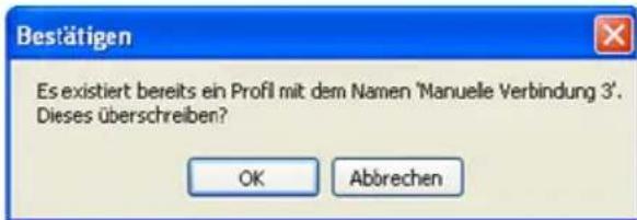 Bestätigen Es existiert bereits ein Profil mit dem Namen 'Manuelle Verbindung 3'. Dieses überschreiben? OK Abbrechen