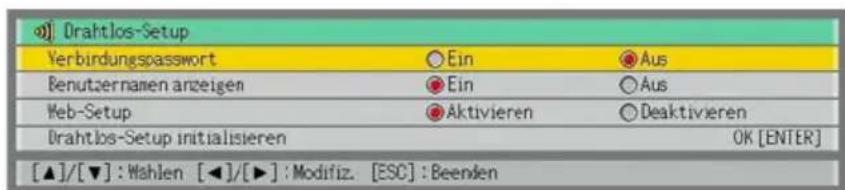 Drahtlos-Setup Verbindungspasswort Ein Aus Benutzernamen anzeigen Ein Aus Web-Setup Aktivieren Deaktivieren Drahtlos-Setup initialisieren OK [ENTER] [▲]/[▼] : Wahlen [◀]/[▶] : Modifiz. [ESC] : Beenden