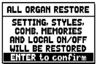 ALL ORGAN RESTORE SETTING, STYLES, COMB. MEMORIES AND LOCAL ON/OFF WILL BE RESTORED ENTER to confirm