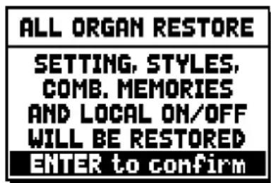 ALL ORGAN RESTORE SETTING, STYLES, COMB. MEMORIES AND LOCAL ON/OFF WILL BE RESTORED ENTER to confirm