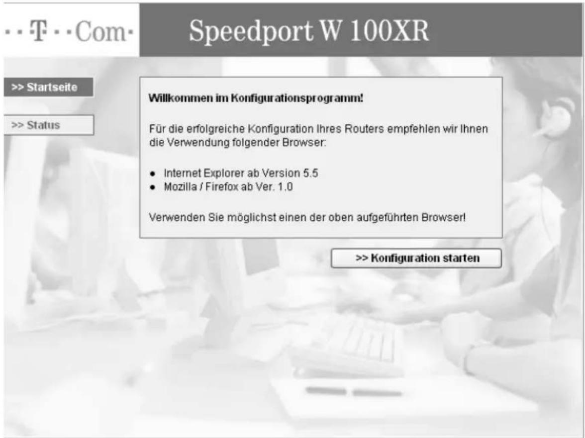 Speedport W 100XR >> Startseite >> Status Willkommen im Konfigurationsprogramm! Für die erfolgreiche Konfiguration Ihres Routers empfehlen wir Ihnen die Verwendung folgender Browser: • Internet Explorer ab Version 5.5 • Mozilla / Firefox ab Ver. 1.0 Verwenden Sie möglichst einen der oben aufgeführte…