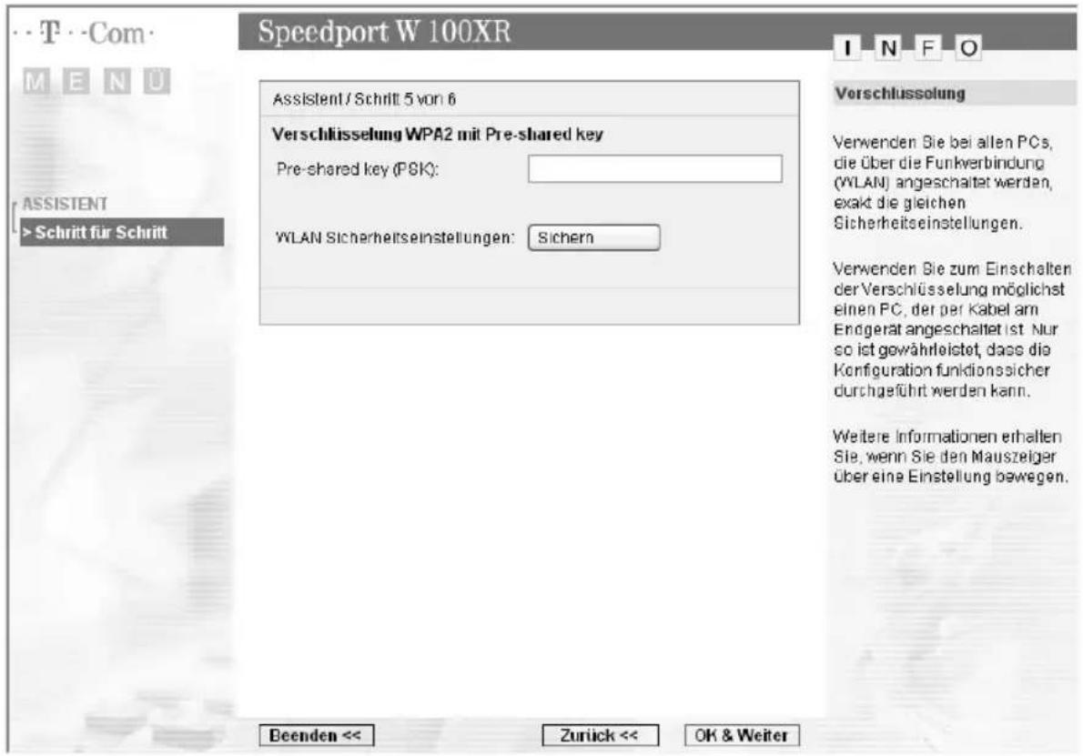 Speedport W 100XR M E N U ASSISTENT > Schritt für Schritt Assistent / Schritt 5 von 6 Verschlüsselung WPA2 mit Pre-shared key Pre-shared key (PSK): WLAN Sicherheitseinstellungen: Sichern Beenden << Zurück << OK & Weiter Vorschüsselung Verwenden Sie bei allen PCs, die über die Funkverbindung (WLAN) a…