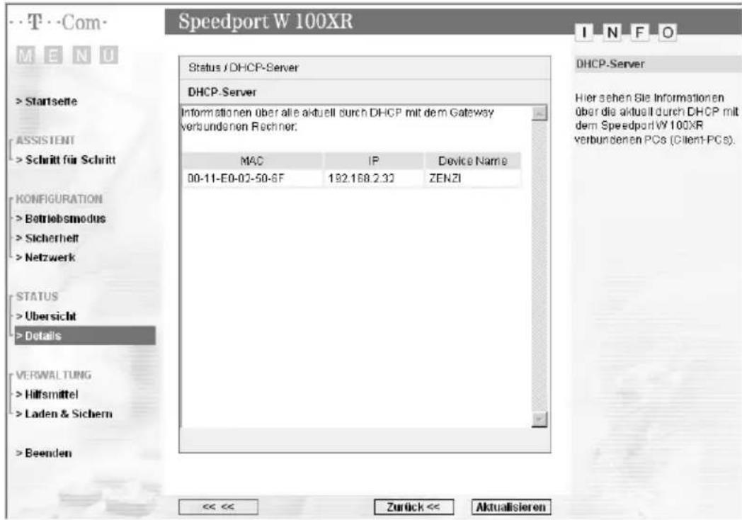 Speedport W 100XR Status / DHCP-Server DHCP-Server Informationen über alle aktuell durch DHCP mit dem Gateway verbundenen Rechner. MAC IP Device Name D0-11-E0-02-50-6F 192.168.2.32 ZENZI KONFIGURATION > Betriebsmodus > Sicherheit > Netzwerk STATUS > Übersicht > Details VERWALTUNG > Hilfsmittel > Lad…