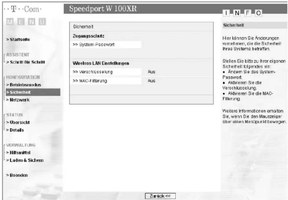 Speedport W 100XR M E N U > Startseite ASSISTENT > Schritt für Schritt KONFIGURATION > Betriebsmodus > Sicherheit > Netzwerk STATUS > Übersicht > Details VERWALTUNG > Hilfsmittel > Laden & Sichern > Boonden Sicherheit Zugangsschutz >> System-Passwort Wireless LAN Einstellungen >> Verschlüsselung Aus…