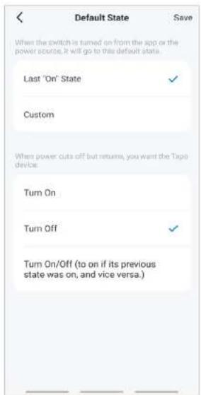 Default State When the switch is turned on from the app or the power source, it will go to this default state. Last "On" State ✓ Custom When power cuts off but returns, you want the Tape device: Turn On Turn Off ✓ Turn On/Off (to on if its previous state was on, and vice versa.)