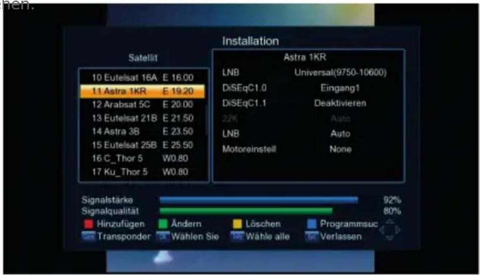 Satellit 10 Eutelsat 16A E 16.00 11 Astra 1KR E 19.20 12 Arabsat 5C E 20.00 13 Eutelsat 21B E 21.50 14 Astra 3B E 23.50 15 Eutelsat 25B E 25.50 16 C_Thor 5 W0.80 17 Ku_Thor 5 W0.80 Astra 1KR LNB Universal(9750-10600) DiSEqC1.0 Eingang1 DiSEqC1.1 Deaktivieren 22K Auto LNB Auto Motoreinstell None Signalstärke 92% Signalqualität 80% Hinzufügen Ändern Löschen Programmsuc Transponder Wahlen Sie Wähle alle Verlassen