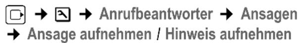 → Anrufbeantworter → Ansagen → Ansage aufnehmen / Hinweis aufnehmen